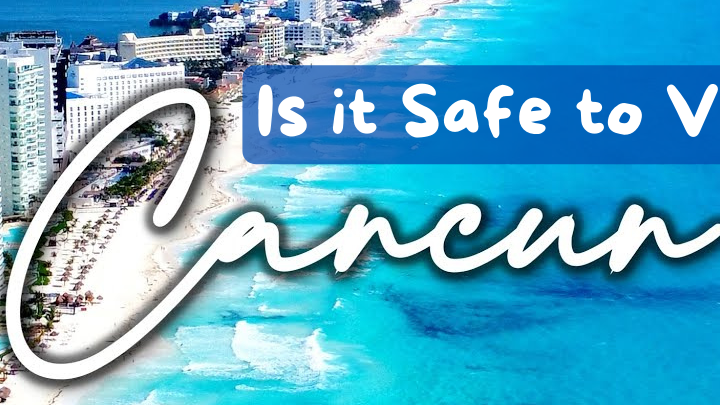 Is Cancun Safe to Visit in 2024? A Complete Safety Guide 